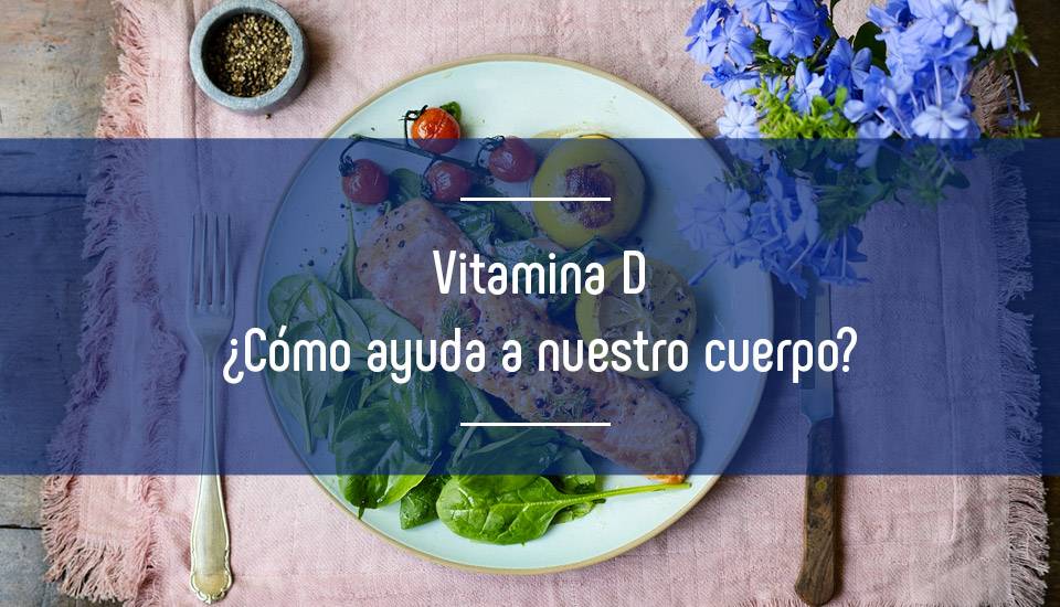 ¿Qué es la Vitamina D y como nos ayuda en el día a día?