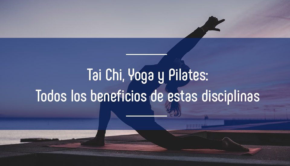 Yoga, Tai Chi y Pilates: todos los beneficios y la historia de estas disciplina
