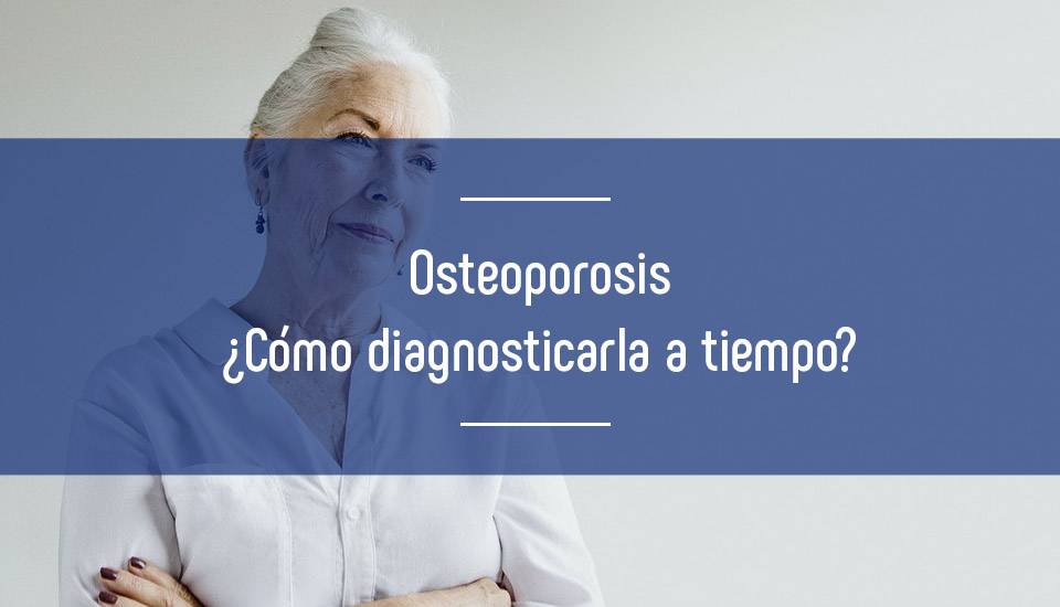 Guía del paciente con osteoporosis: ¿Cómo diagnosticarla a tiempo?