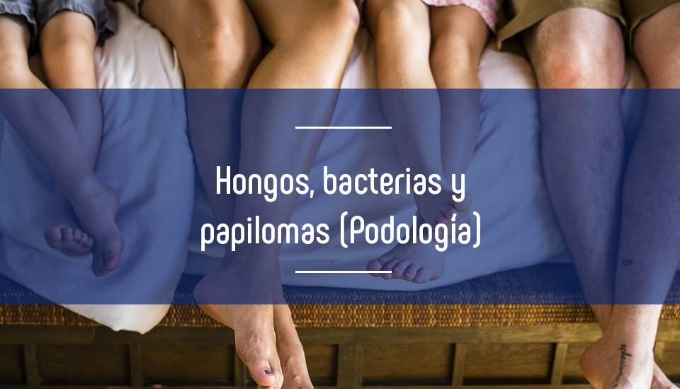 Hongos y papiloma humano - Tratamiento de podología Hongos y papiloma humano - Tratamiento de podología
