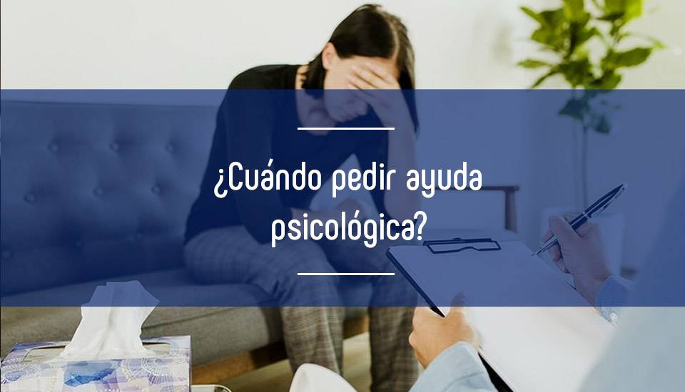 ¿Cómo saber cuándo debemos pedir ayuda a un psicólogo?