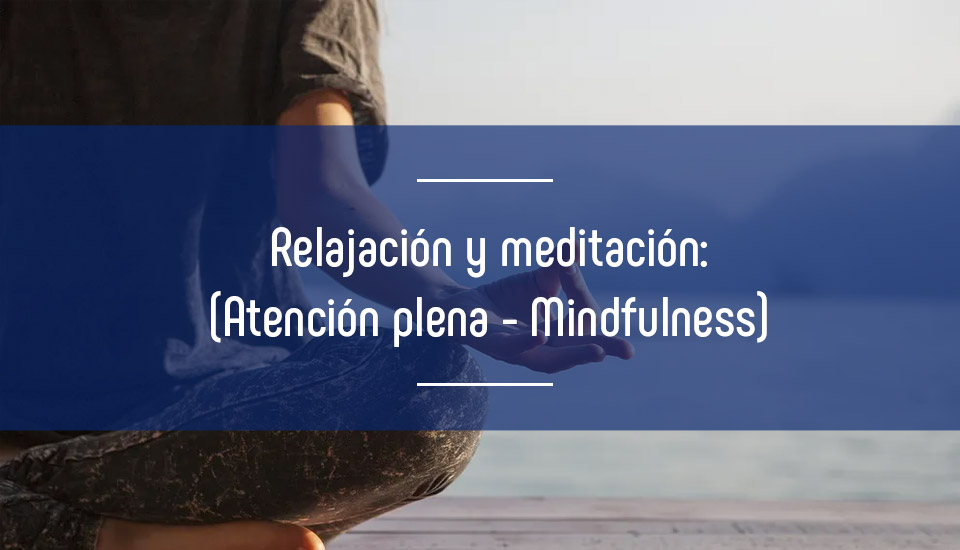 Relajación, meditación (atención plena) ¿Qué es el Mindfulness?