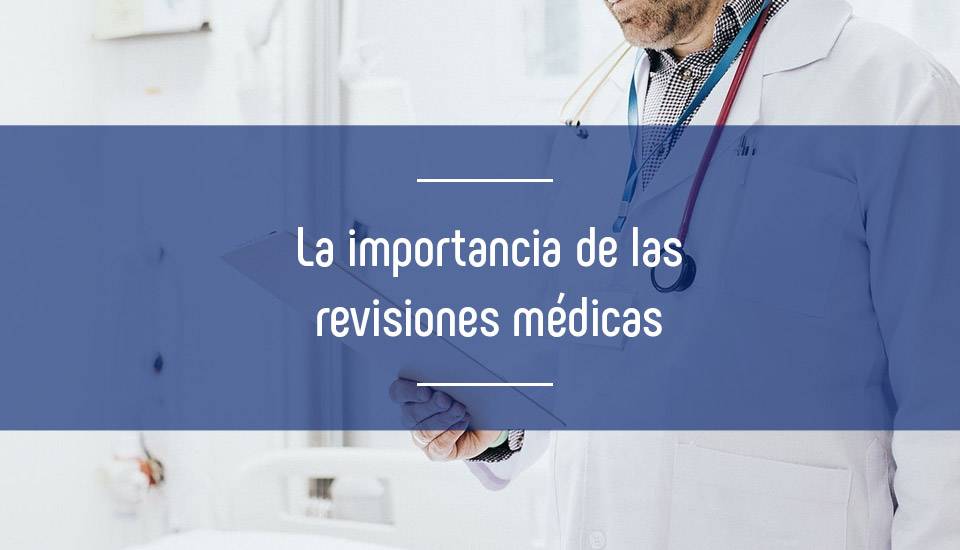 La importancia de las revisiones médicas 