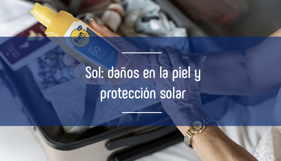 Sol: daños en la piel y protección solar